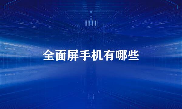 全面屏手机有哪些