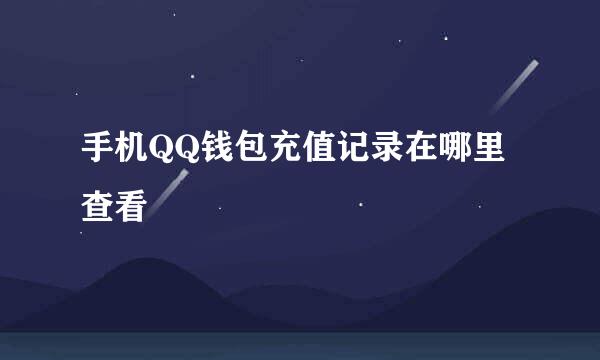 手机QQ钱包充值记录在哪里查看