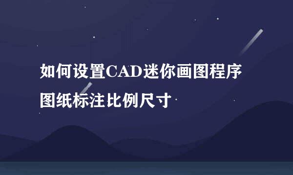 如何设置CAD迷你画图程序图纸标注比例尺寸