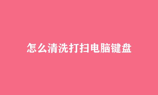 怎么清洗打扫电脑键盘