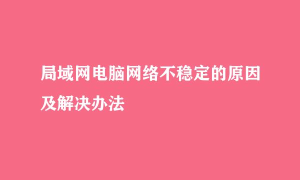 局域网电脑网络不稳定的原因及解决办法