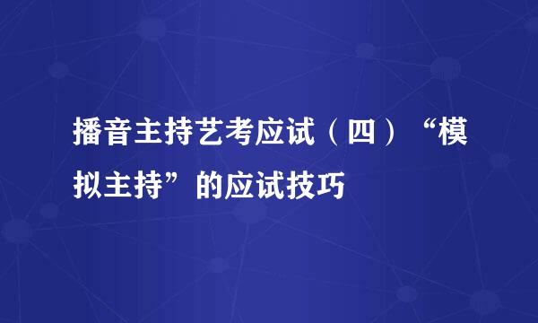播音主持艺考应试(四)“模拟主持”的应试技巧