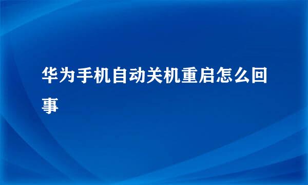 华为手机自动关机重启怎么回事