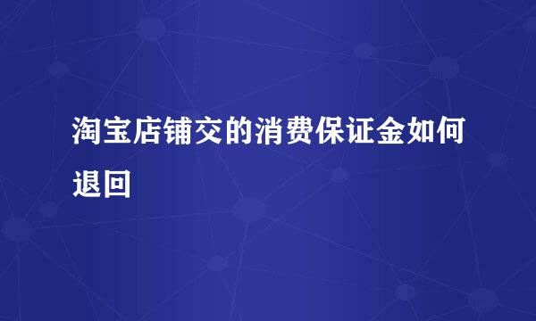 淘宝店铺交的消费保证金如何退回