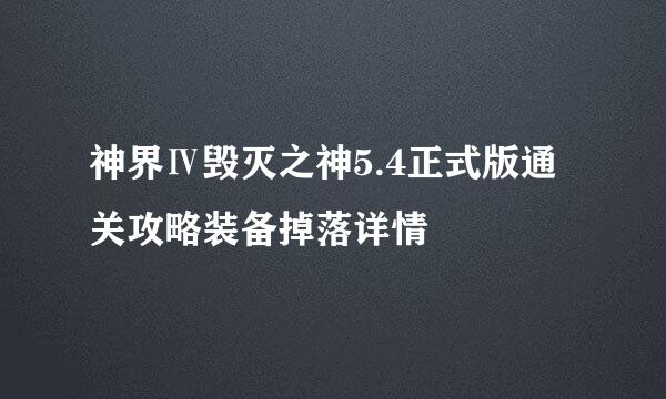 神界Ⅳ毁灭之神5.4正式版通关攻略装备掉落详情