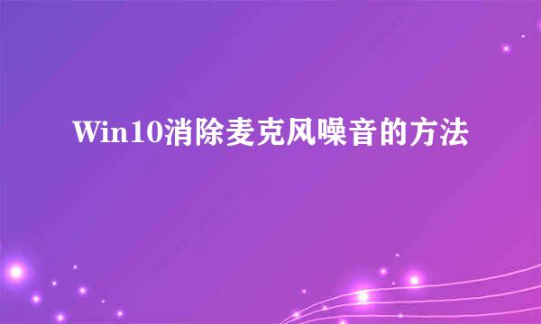 Win10消除麦克风噪音的方法
