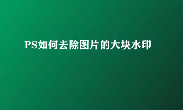 PS如何去除图片的大块水印