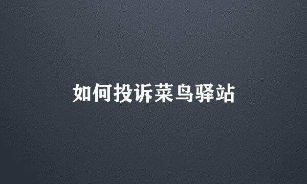 如何投诉菜鸟驿站