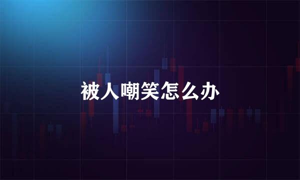被人嘲笑怎么办