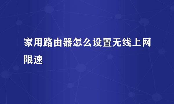 家用路由器怎么设置无线上网限速