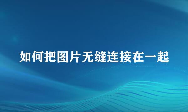 如何把图片无缝连接在一起