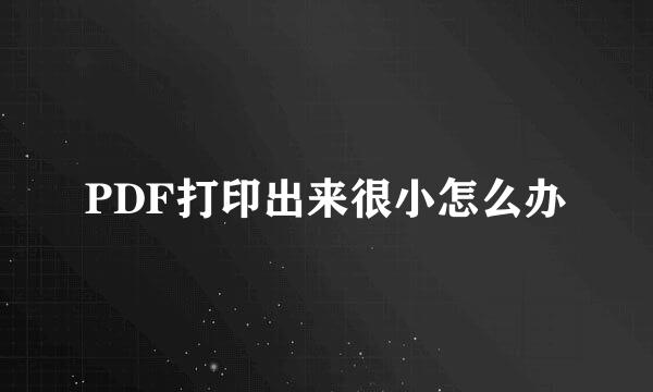 PDF打印出来很小怎么办