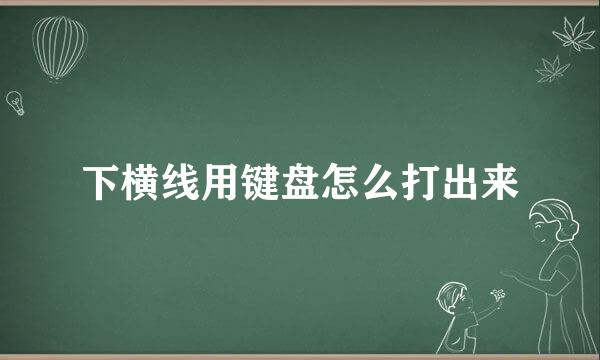 下横线用键盘怎么打出来