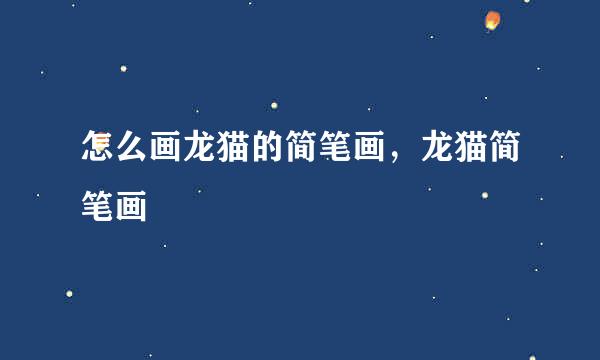 怎么画龙猫的简笔画，龙猫简笔画