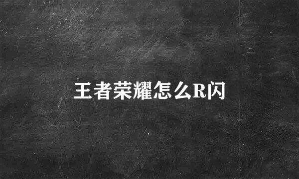 王者荣耀怎么R闪