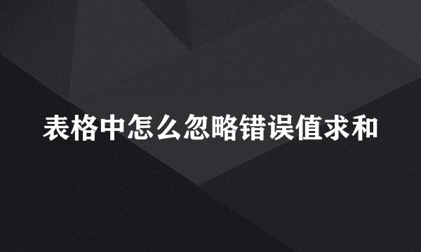 表格中怎么忽略错误值求和