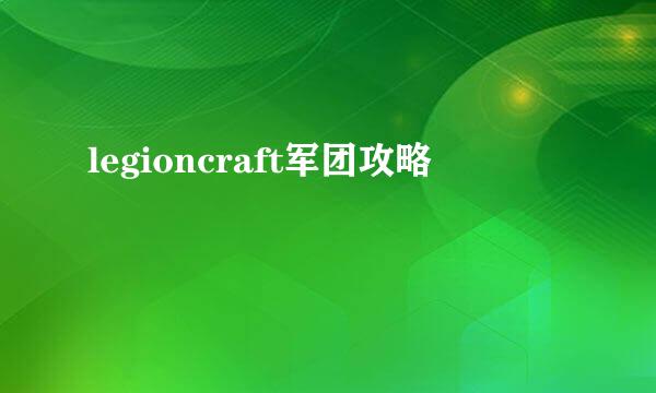 legioncraft军团攻略
