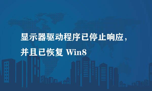 显示器驱动程序已停止响应，并且已恢复 Win8