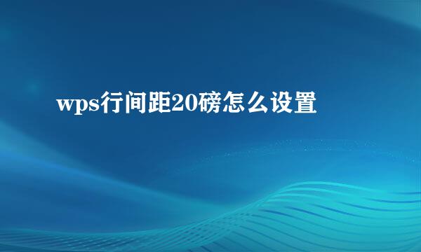 wps行间距20磅怎么设置