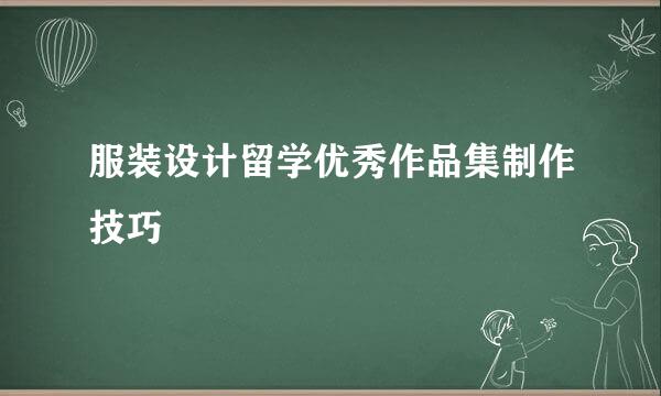 服装设计留学优秀作品集制作技巧