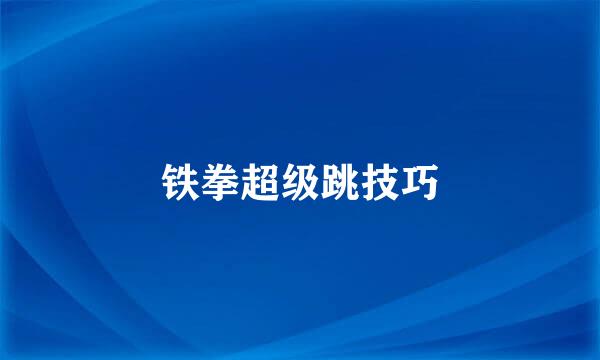 铁拳超级跳技巧