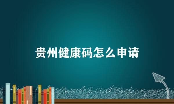 贵州健康码怎么申请