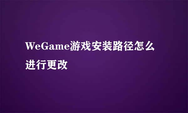 WeGame游戏安装路径怎么进行更改