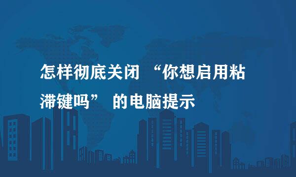 怎样彻底关闭 “你想启用粘滞键吗” 的电脑提示