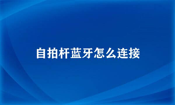 自拍杆蓝牙怎么连接