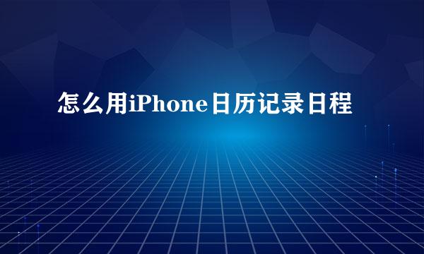 怎么用iPhone日历记录日程