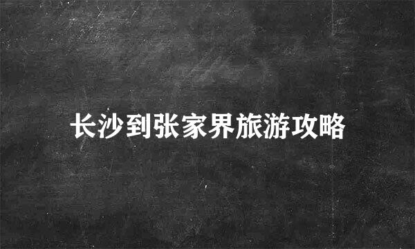 长沙到张家界旅游攻略
