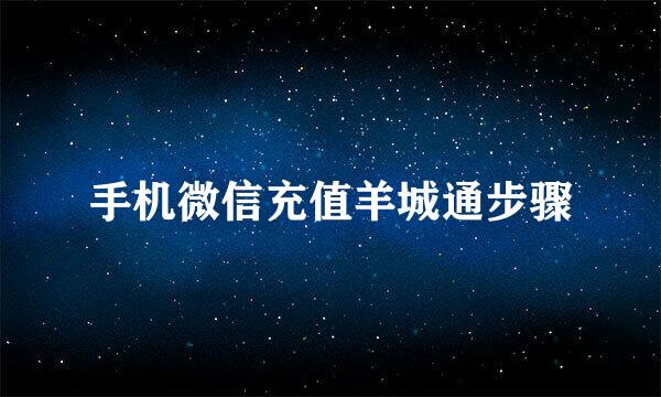 手机微信充值羊城通步骤