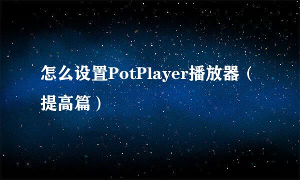 怎么设置PotPlayer播放器（提高篇）