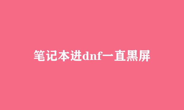 笔记本进dnf一直黑屏