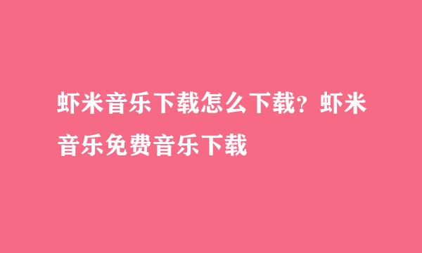 虾米音乐下载怎么下载?虾米音乐免费音乐下载