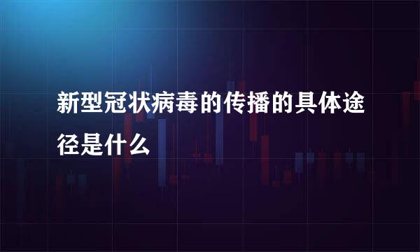 新型冠状病毒的传播的具体途径是什么