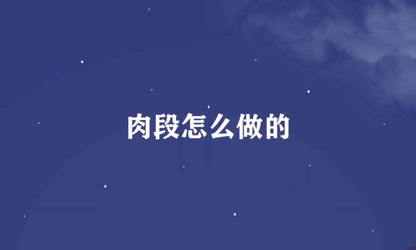 肉段怎么做的