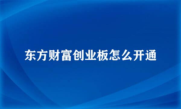 东方财富创业板怎么开通