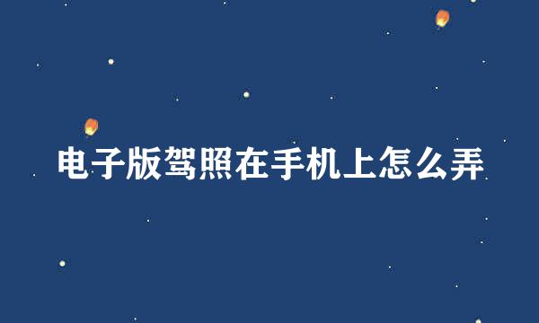 电子版驾照在手机上怎么弄