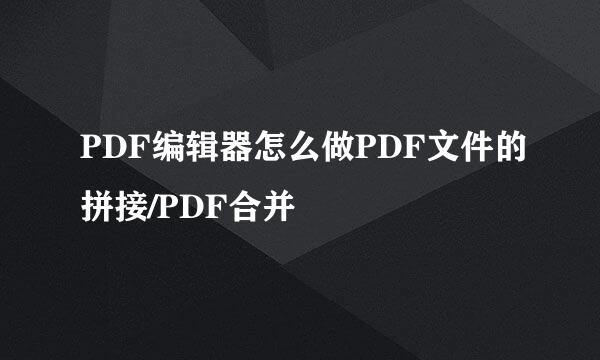 PDF编辑器怎么做PDF文件的拼接/PDF合并