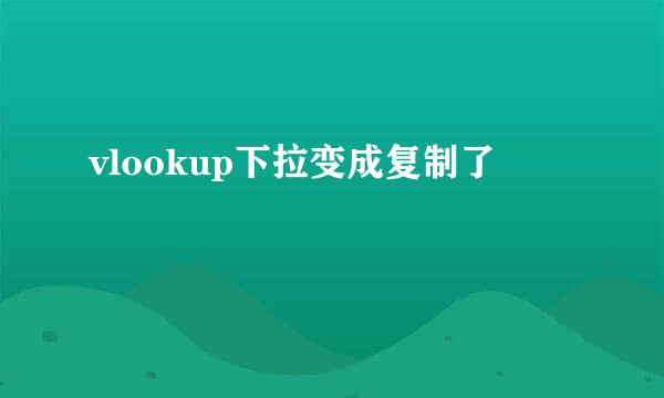 vlookup下拉变成复制了