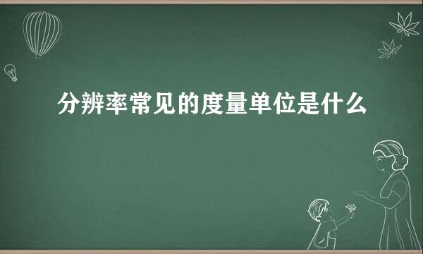 分辨率常见的度量单位是什么