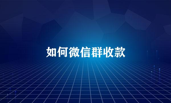 如何微信群收款