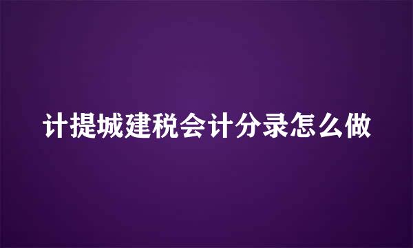 计提城建税会计分录怎么做