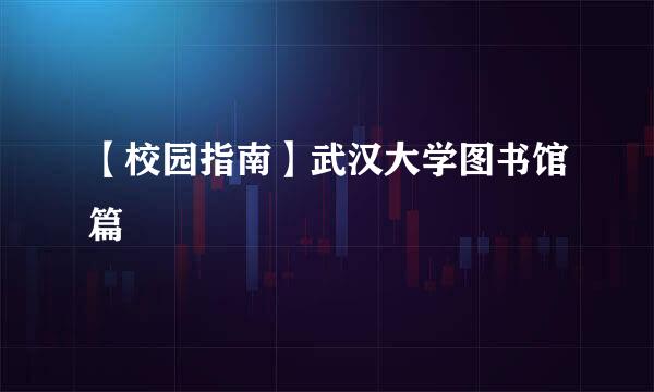 【校园指南】武汉大学图书馆篇