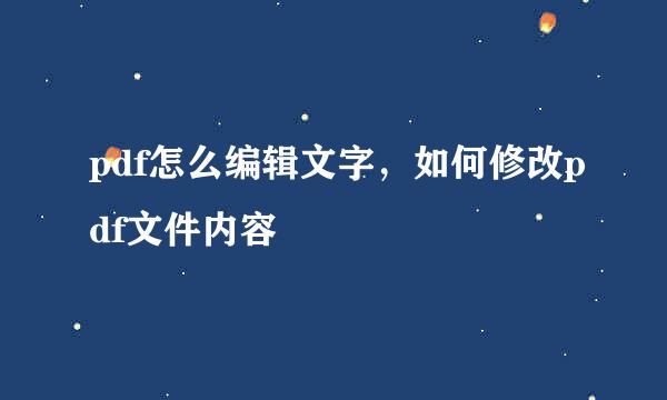 pdf怎么编辑文字，如何修改pdf文件内容
