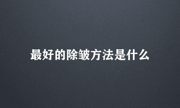 最好的除皱方法是什么