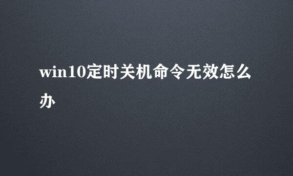 win10定时关机命令无效怎么办