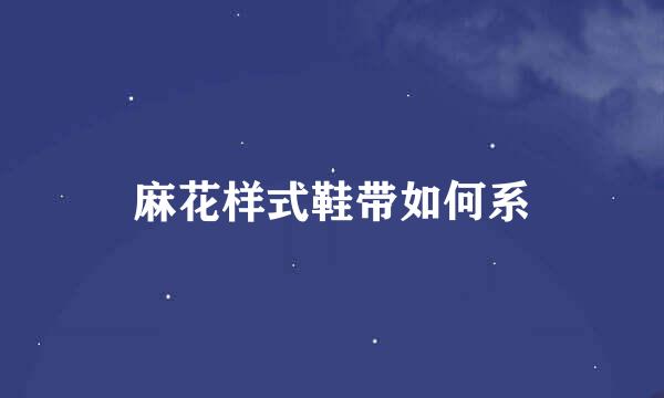 麻花样式鞋带如何系