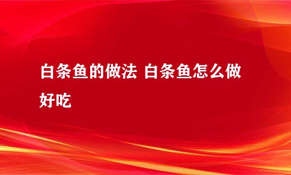 白条鱼的做法 白条鱼怎么做好吃